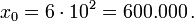 x_0 = 6 \cdot 10^2 = 600.000 \,.